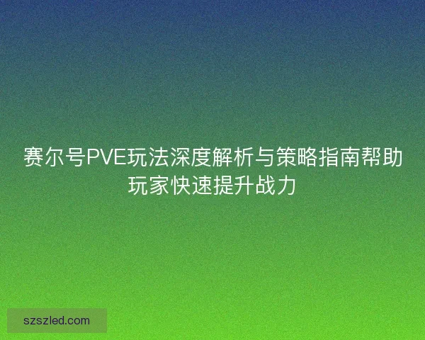 赛尔号PVE玩法深度解析与策略指南帮助玩家快速提升战力 赛尔号PVE玩法深度解析与策略指南帮助玩家快速提升战力